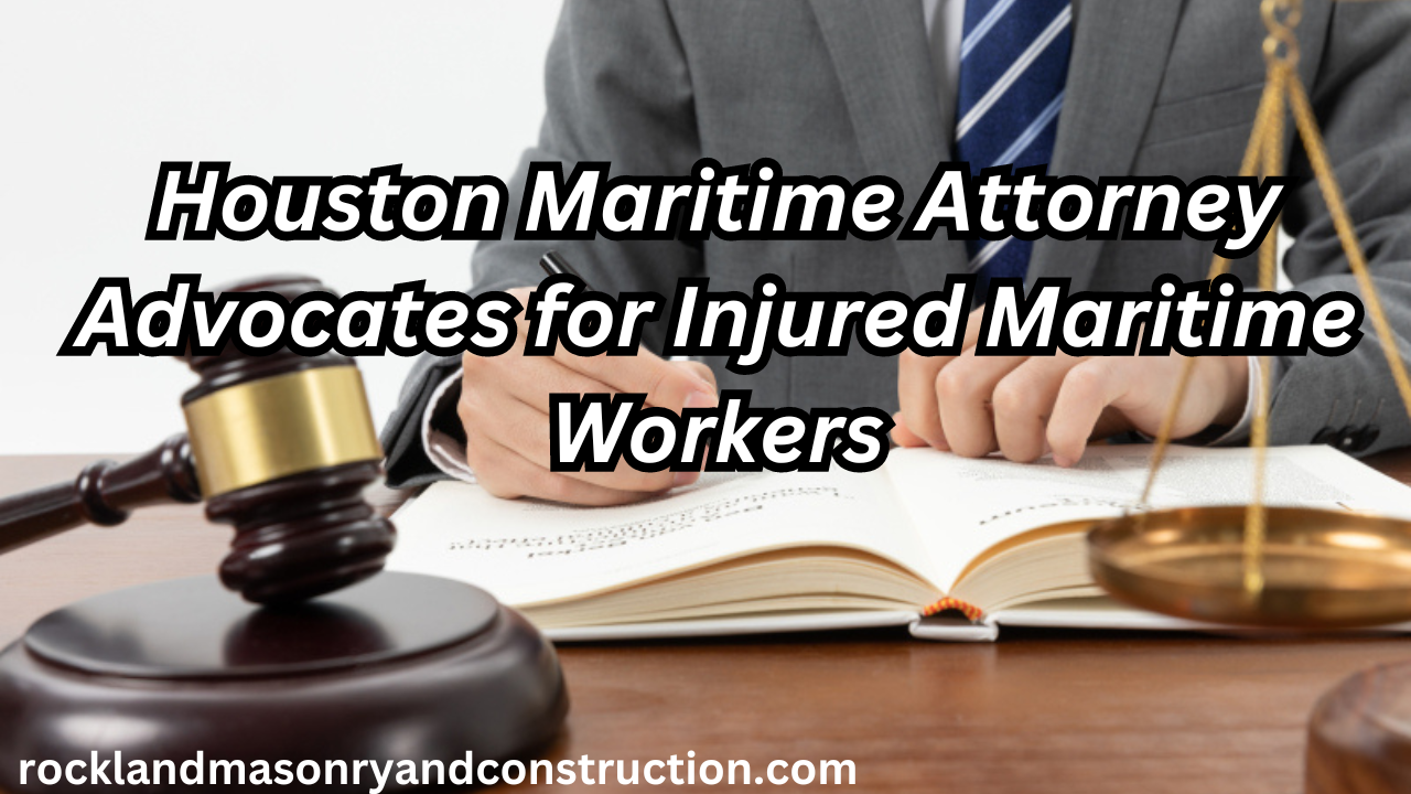 Houston Maritime Attorney Advocates for Injured Maritime Workers