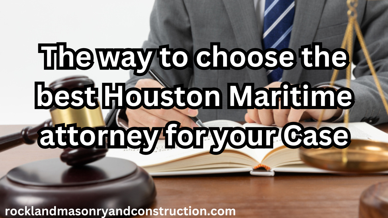 The way to choose the best Houston Maritime attorney for your Case